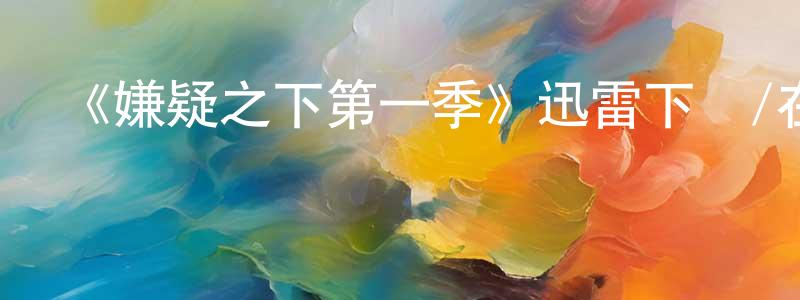 曾琳琳發布《嫌疑之下第一季》迅雷下載/在線觀看-靈異驚悚-美劇天堂